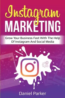 Instagram marketing: Az Instagram és a közösségi média segítségével gyorsan növelheti vállalkozását. - Instagram Marketing: Grow Your Business Fast with the Help of Instagram and Social Media