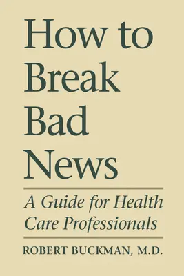 Hogyan közöljük a rossz híreket: Útmutató egészségügyi szakemberek számára - How To Break Bad News: A Guide for Health Care Professionals