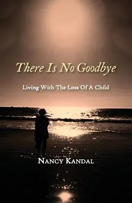 Nincs búcsú: Élet a gyermek elvesztésével - There Is No Goodbye: Living with the Loss of a Child