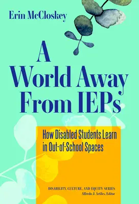 Egy világ távol az IEP-től: Hogyan tanulnak a fogyatékos diákok az iskolán kívüli helyeken? - A World Away from IEPs: How Disabled Students Learn in Out-Of-School Spaces