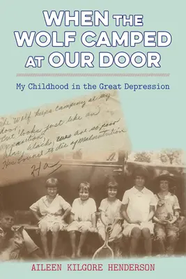 When the Wolf Camped at Our Door: Gyermekkorom a nagy gazdasági világválságban - When the Wolf Camped at Our Door: My Childhood in the Great Depression