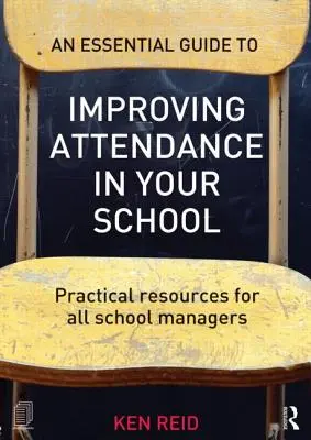 Alapvető útmutató az iskolai jelenlét javításához: Gyakorlati források minden iskolavezető számára - An Essential Guide to Improving Attendance in Your School: Practical Resources for All School Managers