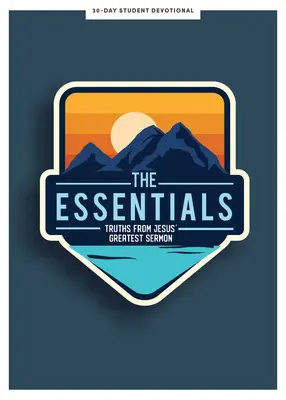 The Essentials - Tini áhítat: kötet 5. kötet - The Essentials - Teen Devotional: Truths from Jesus's Greatest Sermonvolume 5