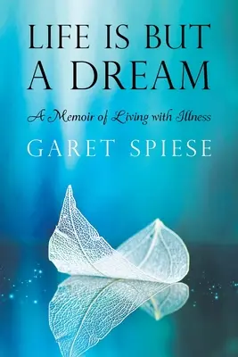 Az élet csak egy álom: A betegséggel való együttélés emlékirata - Life Is But A Dream: A Memoir of Living with Illness