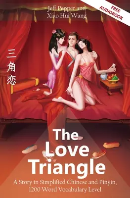 A szerelmi háromszög: Történet egyszerűsített kínai és pinyin nyelven, 1200 szavas szókincsszint - The Love Triangle: A Story in Simplified Chinese and Pinyin, 1200 Word Vocabulary Level