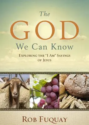 Az Isten, akit megismerhetünk: Jézus Én vagyok mondásainak felfedezése - The God We Can Know: Exploring the I Am Sayings of Jesus