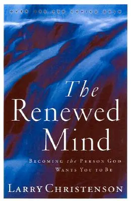 A megújult elme: Válj azzá a személyiséggé, akivé Isten akarja, hogy legyél - The Renewed Mind: Becoming the Person God Wants You to Be