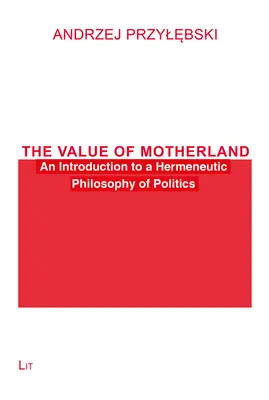 A haza értéke: Bevezetés a politika hermeneutikai filozófiájába - The Value of Motherland: An Introduction to a Hermeneutic Philosophy of Politics