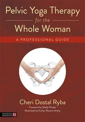 Kismedencei jógaterápia az egész nő számára: A Professional Guide - Pelvic Yoga Therapy for the Whole Woman: A Professional Guide