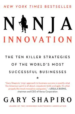 Ninja Innovation: A világ legsikeresebb vállalkozásainak tíz gyilkos stratégiája - Ninja Innovation: The Ten Killer Strategies of the World's Most Successful Businesses