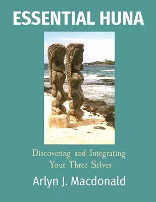 Essential Huna: Három éned felfedezése és integrálása - Essential Huna: Discovering and Integrating Your Three Selves