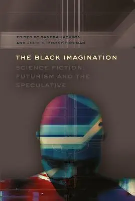 A fekete képzelet; tudományos fantasztikum, futurizmus és a spekuláció - The Black Imagination; Science Fiction, Futurism and the Speculative