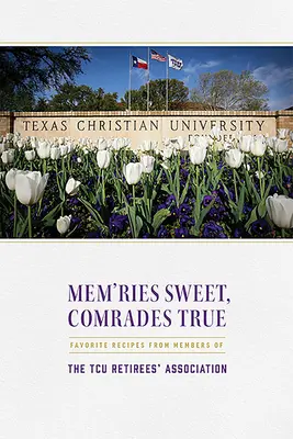 Mem'ries Sweet, Comrades True: Kedvenc receptek a Tcu Nyugdíjasok Egyesületének tagjaitól - Mem'ries Sweet, Comrades True: Favorite Recipes from Members of the Tcu Retirees' Association