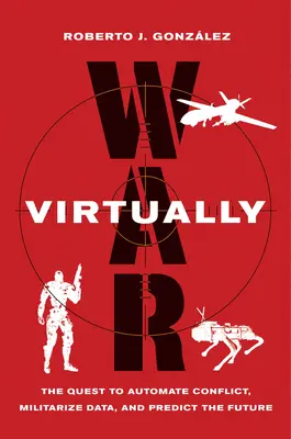 Virtuális háború: A konfliktus automatizálása, az adatok militarizálása és a jövő előrejelzése - War Virtually: The Quest to Automate Conflict, Militarize Data, and Predict the Future