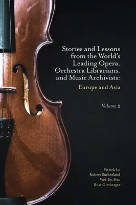 Történetek és tanulságok a világ vezető opera-, zenekari könyvtárosaitól és zenei archivistáitól, 2. kötet: Európa és Ázsia - Stories and Lessons from the World's Leading Opera, Orchestra Librarians, and Music Archivists, Volume 2: Europe and Asia