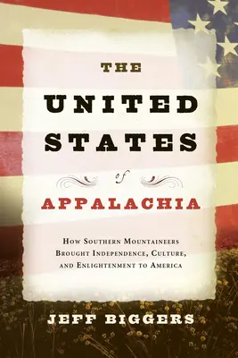 Az Appalache-i Egyesült Államok: Hogyan hozták a déli hegymászók a függetlenséget, a kultúrát és a felvilágosodást Amerikába? - The United States of Appalachia: How Southern Mountaineers Brought Independence, Culture, and Enlightenment to America