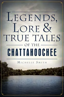 Legendák, mondák és igaz történetek a Chattahoochee folyóról - Legends, Lore & True Tales of the Chattahoochee