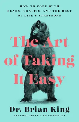 A nyugalom művészete: Hogyan birkózzunk meg a medvékkel, a forgalommal és az élet többi stresszorával? - The Art of Taking It Easy: How to Cope with Bears, Traffic, and the Rest of Life's Stressors