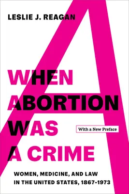 Amikor az abortusz bűncselekmény volt: Nők, orvostudomány és jog az Egyesült Államokban, 1867-1973, új előszóval - When Abortion Was a Crime: Women, Medicine, and Law in the United States, 1867-1973, with a New Preface