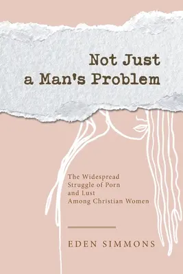 Nem csak a férfiak problémája: A pornó és a bujaság széleskörű küzdelme a keresztény nők körében - Not Just a Man's Problem: The Widespread Struggle of Porn and Lust Among Christian Women