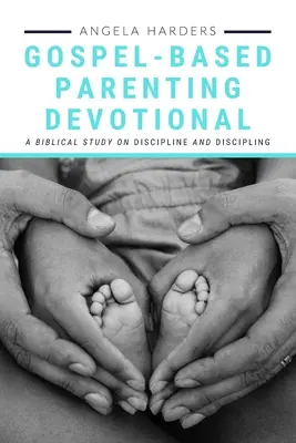 Evangéliumi alapú szülői nevelés: Bibliai tanulmány a fegyelmezésről és a fegyelmezésről - Gospel-Based Parenting: A Biblical Study on Discipline and Discipling