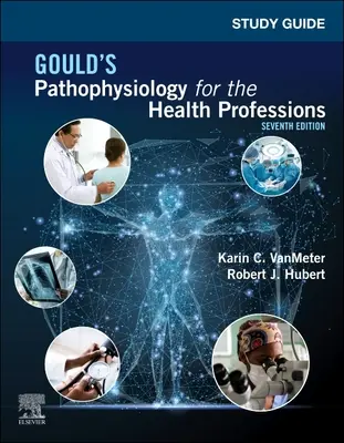 Tanulmányi útmutató a Gould's Pathophysiology for the Health Professions (Kórélettan az egészségügyi szakmák számára) című könyvhöz - Study Guide for Gould's Pathophysiology for the Health Professions