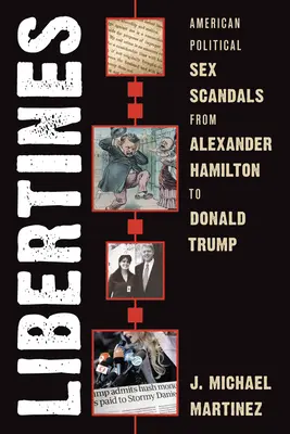 Libertines: Amerikai politikai szexbotrányok Alexander Hamiltontól Donald Trumpig - Libertines: American Political Sex Scandals from Alexander Hamilton to Donald Trump