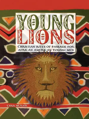 Fiatal oroszlánok: Keresztény átadási rítusok afroamerikai fiatal férfiak számára - Young Lions: Christian Rites of Passage for African American Young Men