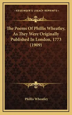 Phillis Wheatley versei, ahogyan eredetileg Londonban jelentek meg, 1773-ban (1909) - The Poems Of Phillis Wheatley, As They Were Originally Published In London, 1773 (1909)