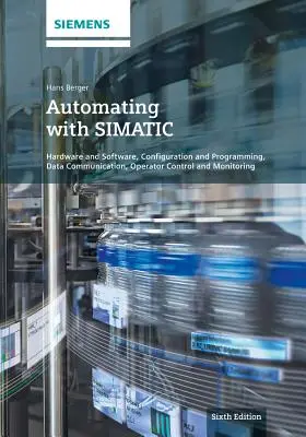 Automatizálás Simatic-kal: Hardver és szoftver, konfigurálás és programozás, adatkommunikáció, kezelői vezérlés és felügyelet - Automating with Simatic: Hardware and Software, Configuration and Programming, Data Communication, Operator Control and Monitoring