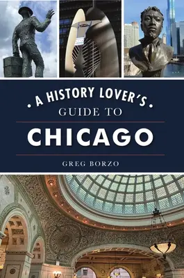 A történelemkedvelők útikönyve Chicagóban - A History Lover's Guide to Chicago