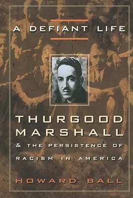 Egy dacos élet: Thurgood Marshall és a rasszizmus fennmaradása Amerikában - A Defiant Life: Thurgood Marshall and the Persistence of Racism in America