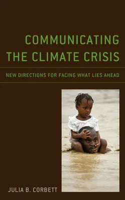 Az éghajlati válság kommunikációja: Új irányok az előttünk álló kihívások kezeléséhez - Communicating the Climate Crisis: New Directions for Facing What Lies Ahead
