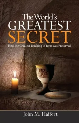 A világ legnagyobb titka: Hogyan őrizték meg Jézus legnagyobb tanítását - The World's Greatest Secret: How the greatest teaching of Jesus was preserved