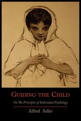 A gyermek vezetése az individuálpszichológia alapelvei alapján - Guiding the Child on the Principles of Individual Psychology