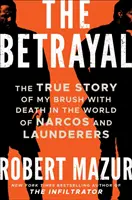 Árulás - Az igaz történet a halállal való összecsapásomról a kábítószeresek és a pénzmosók világában - Betrayal - The True Story of My Brush with Death in the World of Narcos and Launderers