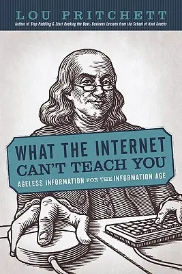 Amit az internet nem taníthat meg: Kortalan információk az információs korszak számára - What the Internet Can't Teach You: Ageless Information for the Information Age