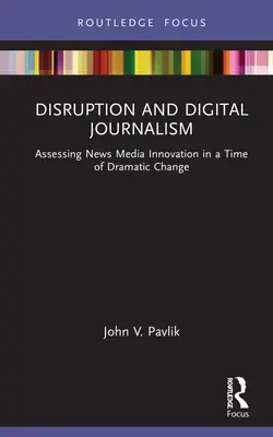 Disruption and Digital Journalism: A hírmédia innovációjának értékelése a drámai változások idején - Disruption and Digital Journalism: Assessing News Media Innovation in a Time of Dramatic Change