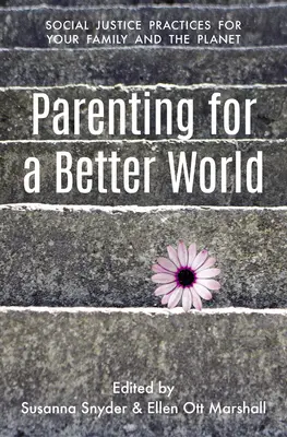 Szülő egy jobb világért: Igazságos gyakorlatok a családodért és a bolygóért - Parenting for a Better World: Justice Practices for Your Family and the Planet