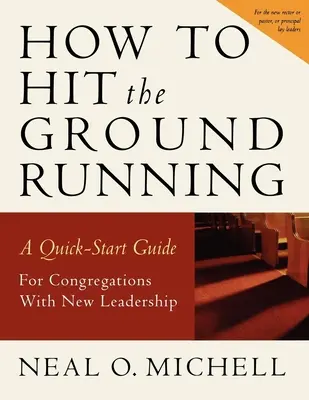 Hogyan csapjunk le a lecsóba: Gyors útmutató az új vezetéssel rendelkező gyülekezetek számára - How to Hit the Ground Running: A Quick Start Guide for Congregations with New Leadership