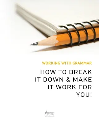 Working With Grammar: How To Break It Down & Make It Work For You!