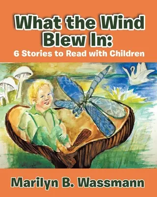 Amit a szél befújt: 6 történet gyerekekkel olvasásra (Új kiadás) - What the Wind Blew in: 6 Stories to Read with Children (New Edition)