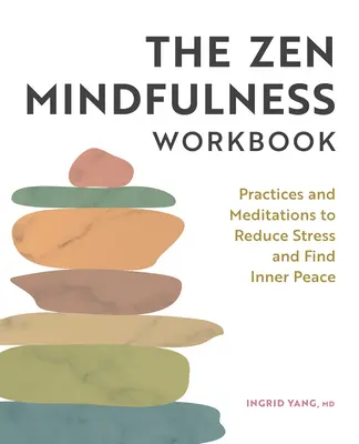 A zen mindfulness munkafüzet: Gyakorlatok és meditációk a stressz csökkentéséhez és a belső béke megtalálásához - The Zen Mindfulness Workbook: Practices and Meditations to Reduce Stress and Find Inner Peace