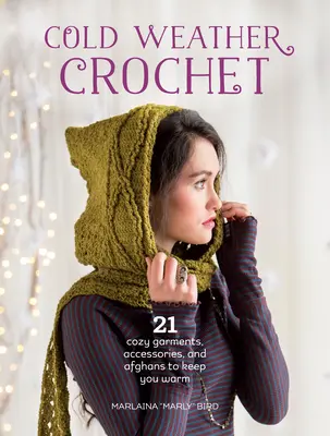 Hideg időjárás horgolás: 21 hangulatos ruhadarab, kiegészítő és afgán, hogy melegen tartsa Önt - Cold Weather Crochet: 21 Cozy Garments, Accessories, and Afghans to Keep You Warm