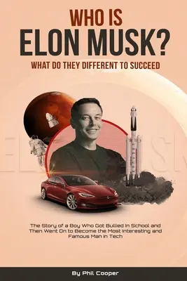 Ki az az Elon Musk? Egy fiú története, akit az iskolában zaklattak, majd a technika legérdekesebb és leghíresebb emberévé vált - Who is Elon Musk?: The Story of a Boy Who Got Bullied In School and Then Went On to Become the Most Interesting and Famous Man in Tech