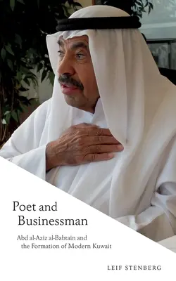 Költő és üzletember: Abd Al-Aziz Al-Babtain és a modern Kuvait kialakulása - Poet and Businessman: Abd Al-Aziz Al-Babtain and the Formation of Modern Kuwait