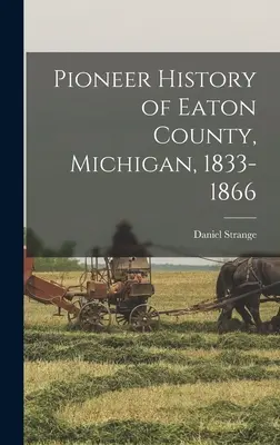 Eaton megye úttörő története, Michigan, 1833-1866 - Pioneer History of Eaton County, Michigan, 1833-1866