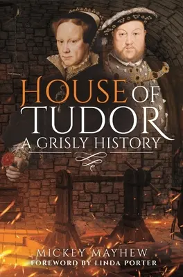 A Tudor-ház: A Grisly History - House of Tudor: A Grisly History