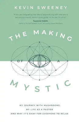 A misztikus válása: Utazásom a gombákkal, lelkészi életem, és miért jó mindenkinek pihenni - The Making of a Mystic: My Journey With Mushrooms, My Life as a Pastor, and Why It's Okay for Everyone to Relax