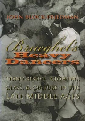 Brueghel nehéz táncosai: Transzgresszív ruházat, osztály és kultúra a késő középkorban - Brueghel's Heavy Dancers: Transgressive Clothing, Class, and Culture in the Late Middle Ages